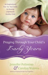 Praying Through Your Child's Early Years: An Inspirational Year-by-Year Guide for Raising a Spiritually Healthy Child - eBook
