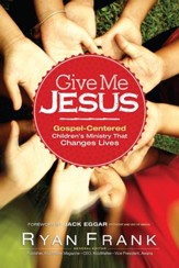 Give Me Jesus: Gospel-Centered Children's Ministry That Changes Lives - eBook