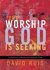 Worship God Is Seeking, The (The Worship Series): An Exploration of Worship and the Kingdom of God - eBook