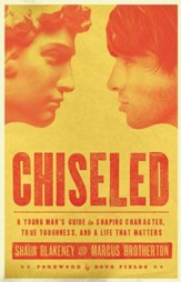 Chiseled: A Young Man's Guide to Shaping Character, True Toughness and a Life That Matters - eBook