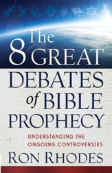 8 Great Debates of Bible Prophecy, The: Understanding the Ongoing Controversies - eBook
