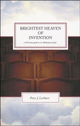 Brightest Heaven of Invention: A Christian Guide to Six Shakespeare Plays