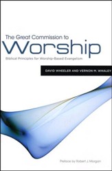 The Great Commission to Worship: Biblical Principles for Worship-Based Evangelism