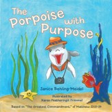 The Porpoise with Purpose: Based on The Greatest Commandment, of Matthew 22:37-39 - eBook