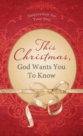 This Christmas, God Wants You to Know. . .: Inspiration for Your Soul - eBook