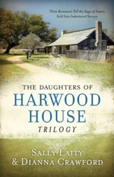 The Daughters of Harwood House Trilogy: Three Romances Tell the Saga of Sisters Sold into Indentured Service - eBook