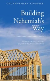 Building Nehemiahs Way: Nine Blocks to Building a Successful Empire God's Way, Within a Short Period - eBook