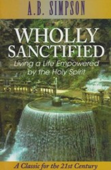Wholly Sanctified: Living a Life Empowered by the Holy Spirit - eBook