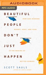 Beautiful People Don't Just Happen: How God Redeems Regret, Hurt, and Fear in the Making of Better Humans - unabridged audiobook on MP3-CD