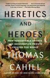 Heretics and Heroes: How Renaissance Artists and Reformation Priests Created Our World - eBook