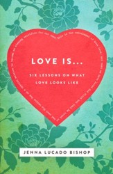 Love Is...Six Lessons on What Love Looks Like