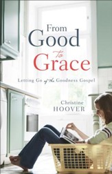 From Good to Grace: Letting Go of the Goodness Gospel - eBook