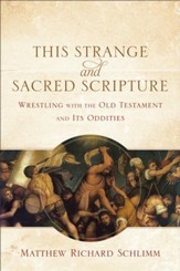 This Strange and Sacred Scripture: Wrestling with the Old Testament and Its Oddities - eBook