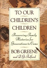 To Our Children's Children: Preserving Family Histories for Generations to Come
