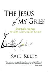 The Jesus of My Grief: From Pain to Peace Through Visions of the Savior - eBook