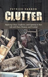 Clutter: Replacing Chaos, Confusion, and Captivity in Your Life with Peace, Purpose, and Freedom! - eBook