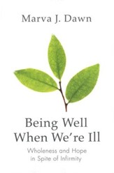 Being Well When We're Ill: Wholeness and Hope in Spite of Infirmity