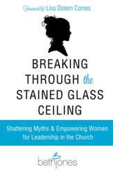 Breaking Through the Stained Glass Ceiling: Shattering Myths & Empowering Women for Leadership in the Church - eBook