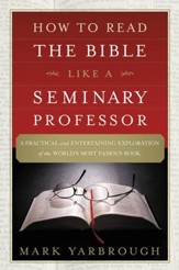 How to Read the Bible Like a Seminary Professor: A Practical and Entertaining Exploration of the World's Most Famous Book - eBook