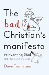 The Bad Christian's Manifesto: Reinventing God (and other modest proposals) / Digital original - eBook