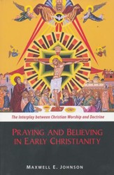 Praying and Believing in Early Christianity: The Interplay between Christian Worship and Doctrine