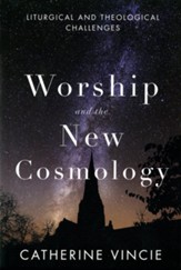 Worship and the New Cosmology: Liturgical and Theological Challenges