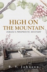 HIGH ON THE MOUNTAIN: ISRAELS PROPHETIC HISTORY - eBook