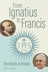 From Ignatius to Francis: The Jesuits in History