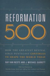 Reformation 500: How the Greatest Revival Since Pentecost Continues to Shape the World Today