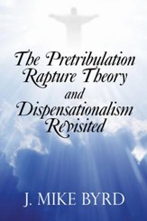 The Pretribulation Rapture Theory and Dispensationalism Revisited - eBook