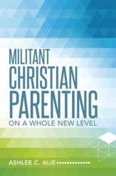 Militant Christian Parenting: On a whole new level - eBook