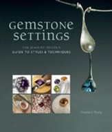 Gemstone Settings: A Jewelry-Maker's  Guide to Styles & Techniques