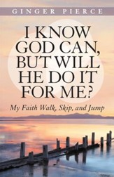 I Know God Can, but Will He Do It for Me?: My Faith Walk, Skip, and Jump - eBook