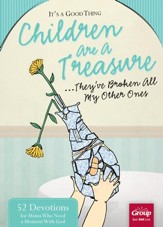 It's a Good Thing Children Are a Treasure...They've Broken All My Other Ones: 52 Devotions for Moms Who Need a Moment With God - eBook