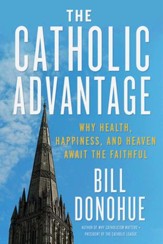 The Catholic Advantage: Why Health, Happiness, and Heaven Await the Faithful - eBook