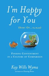 I'm Happy for You (Sort Of...Not Really): Finding Contentment in a Culture of Comparison - eBook