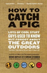 How to Catch a Pig: Lots of Cool  Stuff Guys Used to Know But Forgot About The Great Outdoors
