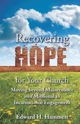 Recovering Hope for Your Church: Moving beyond Maintenance and Missional to Incarnational Engagement - eBook