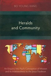 Heralds and Community: An Enquiry Into Paul's Conception of Mission and Its Indebtedness to the Jesus-Tradition