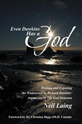 Even Dawkins Has a God: Probing and exposing the weaknesses in Richard Dawkins' arguments in The God Delusion - eBook