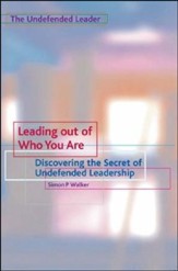 Leading Out of Who You Are: Discovering the Secret of Undefended Leadership