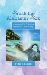 Break the Alabaster Box: Understanding Anointing Makes You Outstanding - eBook