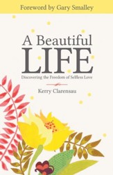 A Beautiful Life: Discovering the Freedom of Selfless Love - eBook