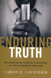 Enduring Truth: Restoring Sound Theology and Relevance to African American Preaching