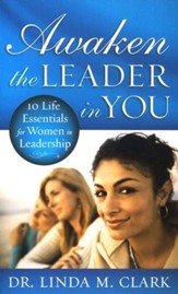 Awaken the Leader in You: 10 Life Essentials for Women in Leadership