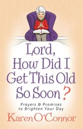 Lord, How Did I Get This Old So Soon?: Prayers and Promises to Brighten Your Day - eBook