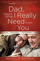 Dad, Here's What I Really Need from You: A Guide for Connecting with Your Daughter's Heart - eBook
