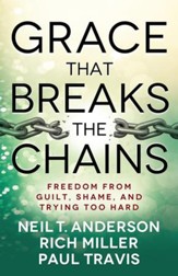 Grace That Breaks the Chains: Freedom from Guilt, Shame, and Trying Too Hard - eBook