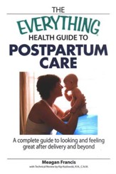 The Everything Health Guide To Postpartum Care: A Complete Guide To Looking And Feeling Great After Delivery And Beyond