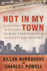 Not in My Town: Exposing and Ending Human Trafficking and Modern Day Slavery